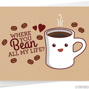 Coffee Love Card "Where You Bean All My Life?" - funny birthday valentines day or anniversary greeting, cute kawaii pun