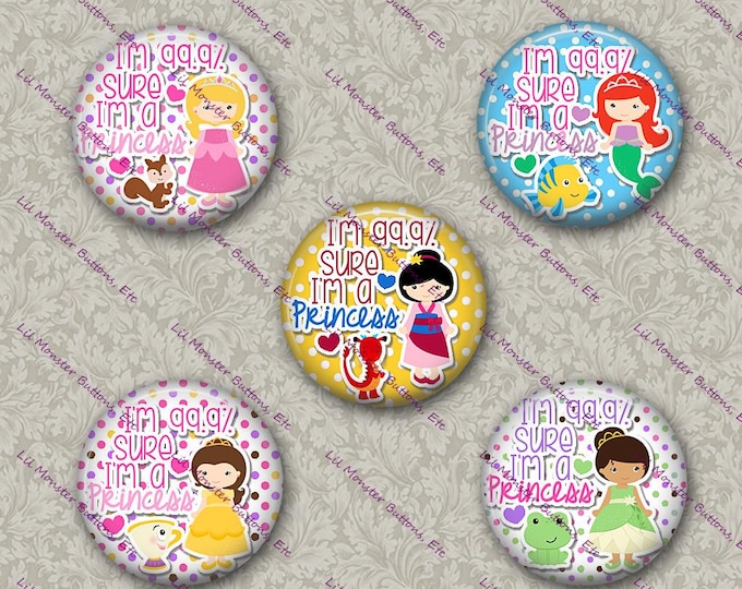 Set of 5 Buttons - Sure I'm A Princess - PLEASE READ DESCRIPTION