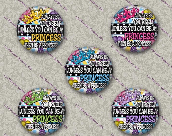 Set of 5 Buttons - Be a Princess - PLEASE READ DESCRIPTION