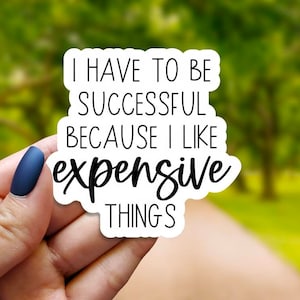 I have to be successful because I like expensive things boss babe sticker for laptop, entrepreneur gift, girl boss stickers, hustle sticker