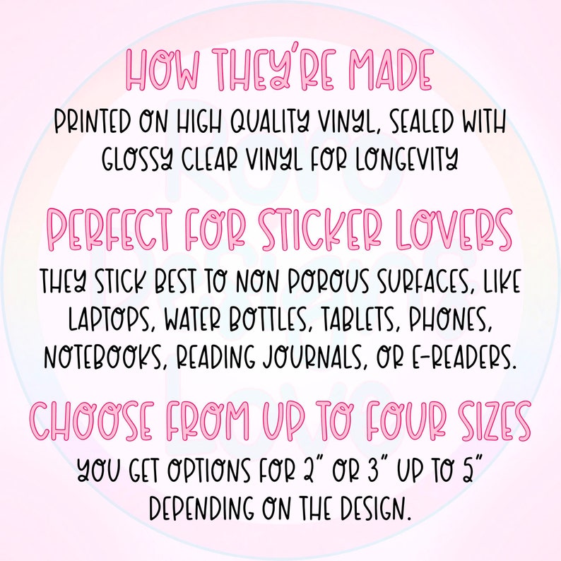 Puede incluir: Texto rosa sobre un fondo blanco con un degradado arco&iacute;ris. El texto dice "HOW THEY'RE MADE PRINTED ON HIGH QUALITY VINYL, SEALED WITH GLOSSY CLEAR VINYL FOR LONGEVITY PERFECT FOR STICKER LOVERS THEY STICK BEST TO NON POROUS SURFACES, LIKE LAPTOPS, WATER BOTTLES, TABLETS, PHONES, NOTEBOOKS, READING JOURNALS, OR E-READERS. CHOOSE FROM UP TO FOUR SIZES YOU GET OPTIONS FOR 2" OR 3" UP TO 5" DEPENDING ON THE DESIGN."