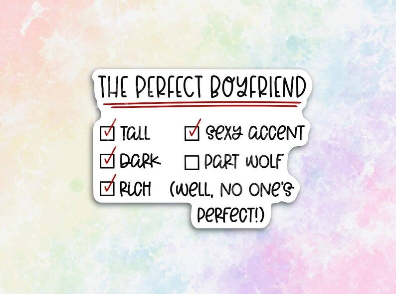 May include: A white sticker with a checklist titled "The Perfect Boyfriend" with the following items checked off: Tall, Dark, Rich. The checklist also includes the following unchecked item: Part Wolf. The sticker also includes the text: "(Well, no one's perfect!)"