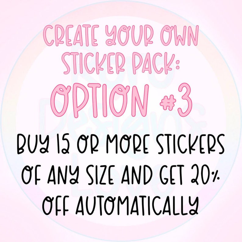 May include: Pink text on a light pink background reads "Create your own sticker pack: Option #3 Buy 15 or more stickers of any size and get 20% off automatically."