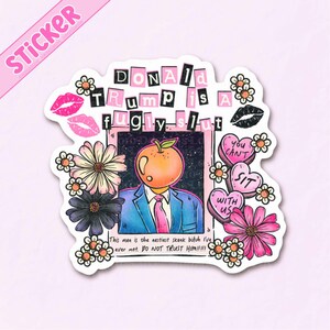 May include: A sticker with the text "DONALD TRUMP is a fugly slut" in a collage style. The sticker features a cartoon figure with an orange head, a suit, and a pink tie, surrounded by flowers, lips, and heart-shaped candies.