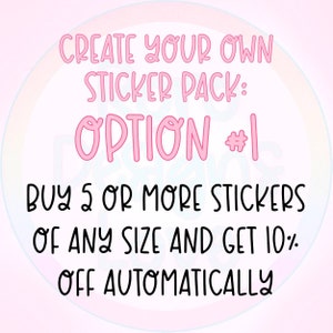 May include: Pink text on a light pink background with a rainbow circle in the background. The text reads "CREATE YOUR OWN STICKER PACK: OPTION #1 BUY 5 OR MORE STICKERS OF ANY SIZE AND GET 10% OFF AUTOMATICALLY"
