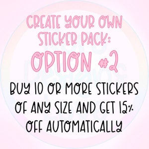 May include: Pink text on a light pink background reads "Create your own sticker pack: Option #2 Buy 10 or more stickers of any size and get 15% off automatically."