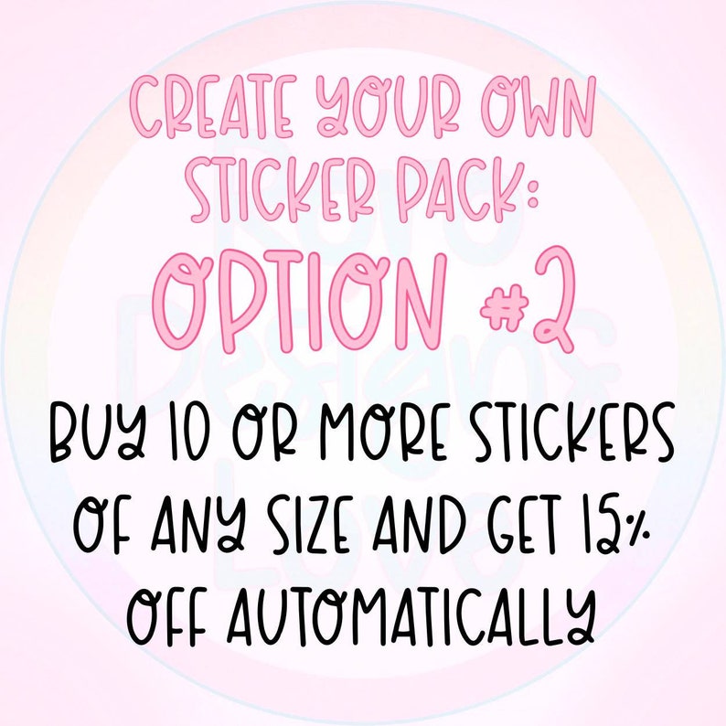 May include: Pink text on a light pink background reads "Create your own sticker pack: Option #2 Buy 10 or more stickers of any size and get 15% off automatically."