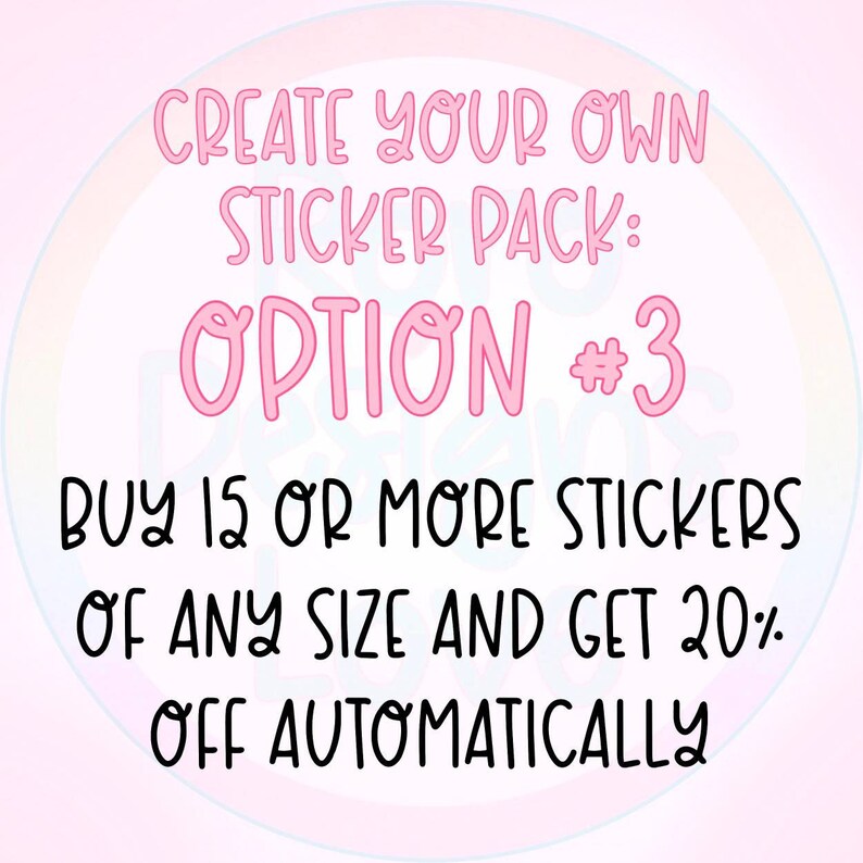 May include: Pink text on a light pink background reads "Create your own sticker pack: Option #3 Buy 15 or more stickers of any size and get 20% off automatically."