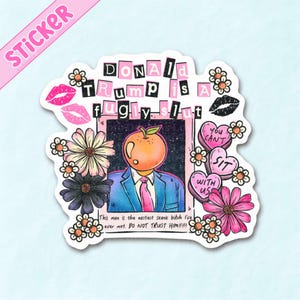 May include: A sticker with the text "DONALD TRUMP is a fugly slut" in a collage style. The sticker features a cartoon image of a person with an orange head, wearing a suit and tie, surrounded by flowers and hearts. The text "STICKER" is at the top.