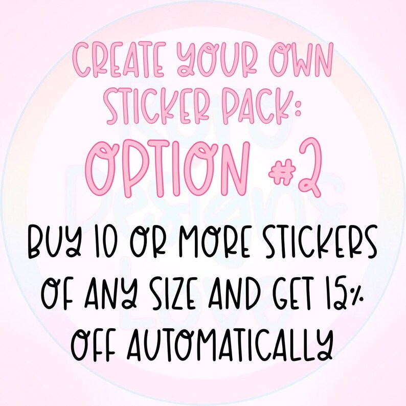 May include: Pink text on a light pink background reads "Create your own sticker pack: Option #2 Buy 10 or more stickers of any size and get 15% off automatically."