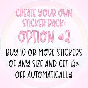 May include: A circular graphic with text promoting a sticker pack option. The text reads "CREATE YOUR OWN STICKER PACK: OPTION #2" in pink, with additional text in black, stating "BUY 10 OR MORE STICKERS OF ANY SIZE AND GET 15% OFF AUTOMATICALLY."