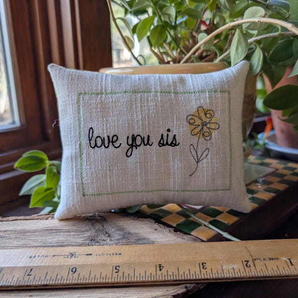 Love You sis SMALL PILLOW  - Approximately  5" X 6" Machine  Embroidered