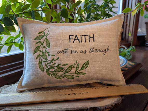 Faith will see us through SMALL Christian Pillow- Approximately 7" X 10" -  Machine Embroidered