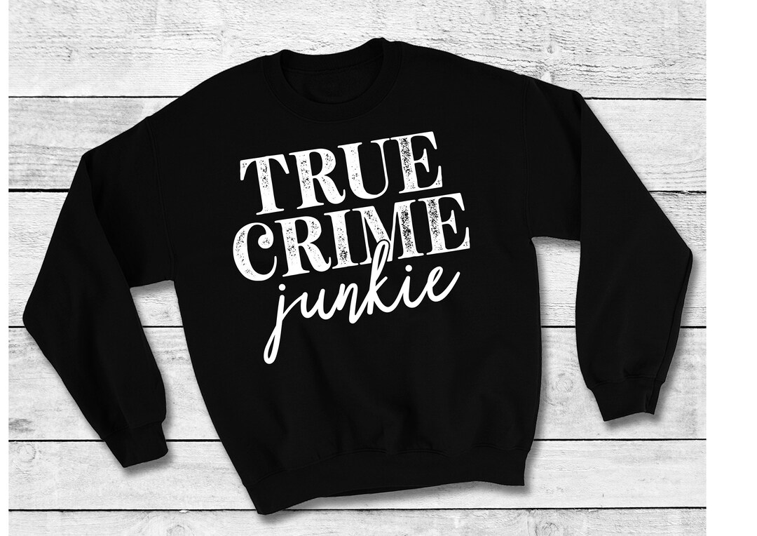 True Crime Junkie Funny Joke Novelty Sweater Sweatshirt Jumper Gift