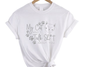 My cat and I talk shit sh*t about you -  print t-shirt top tee shirt cat kitten lover gift funny joke novelty