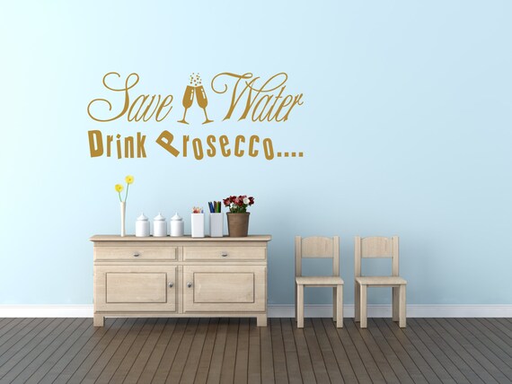 Save water, Drink Prosecco -  wall vinyl art decal sticker. Various sizes and colours available. (#141)