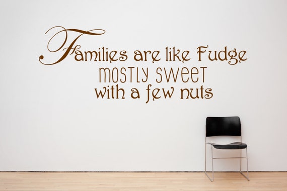 Families are like Fudge, Mostly Sweet with a few Nuts -  wall vinyl art decal sticker. Various sizes and colours available. (#182)