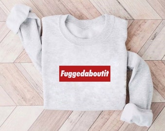 Fuggedaboutit Crewneck, Fuggedaboutit Sweatshirt, Italian Sweatshirt