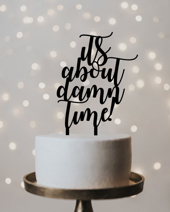 Wedding Cake Topper It S About Damn Time Wedding Cake Etsy