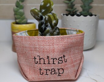 Thirst Trap, Plants, Funny Housewarming Gift, Fabric Basket, Bin, Home Decor, Storage, Organization, Reversible