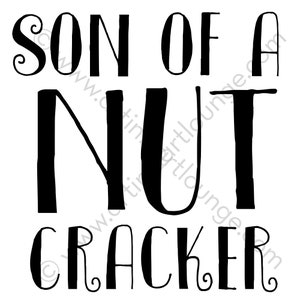 May include: Black and white graphic text design that reads "Son of a Nut Cracker".
