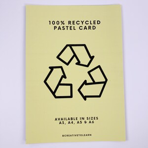 May include: A pale yellow pastel card with black text and a recycling symbol. The text reads "100% Recycled Pastel Card" and "Available in Sizes A3, A4, A5 & A6". The bottom of the card has the text "BCREATIVETOLEARN".