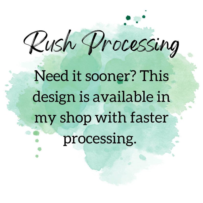 May include: A watercolor background with the text "Rush Processing" in black. The text below reads "Need it sooner? This design is available in my shop with faster processing."