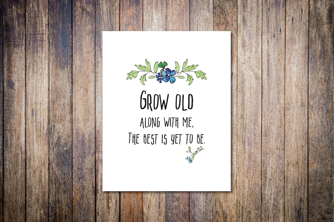 Grow Old Along With Me, the Best is yet to Be Robert Browning Quote 5x7