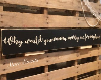Why would you wanna marry me for anyhow sign Wedding signs. Primitive signs. Signs for the bedroom. Rustic wedding sign. Wedding gift idea.