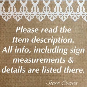 May include: A sign with a burlap background and white text: "Please read the Item description. All info, including sign measurements & details are listed there." A white lace border adorns the top. The text "Starr Events" is at the bottom.