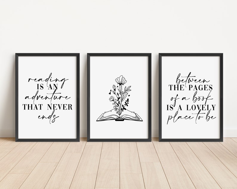 May include: Three black framed prints with white backgrounds and black text. The left print says "Reading is an adventure that never ends". The middle print has a black and white illustration of a book with flowers growing out of it. The right print says "Between the pages of a book is a lovely place to be".