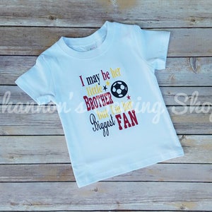 LITTLE BROTHER &quot;I May Be Her Little Brother, but I&#39;m Her Biggest Fan&quot; Soccer Shirt - Brother Soccer Shirt