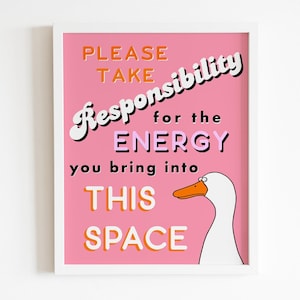 Please Take Responsibility For the Energy You Bring Into This Space print, Goose of Judgement, good vibes only - studio, office, home art