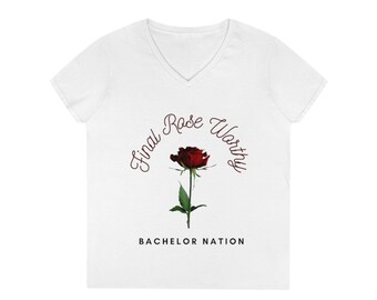 Final Rose Worthy Bachelor Nation Ladies' V-Neck T-Shirt, The Bachelor, The Bachelorette,  Gifts for Her