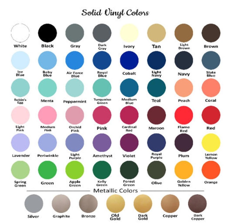 May include: A chart of solid vinyl colors, including white, black, gray, ivory, tan, brown, ice blue, baby blue, air force blue, royal blue, cobalt, light navy, navy, slate blue, robin's egg, menta, peppermint, turquoise green, medium blue, teal, peach, coral, light pink, medium pink, orchid pink, pink, cardinal red, maroon, flame red, red, lavender, periwinkle, light purple, amethyst, violet, royal purple, plum, lemon yellow, spring green, green, apple green, kelly green, forest green, olive, golden yellow, orange, silver, graphite, bronze, old gold, dark gold, copper, and dark copper.
