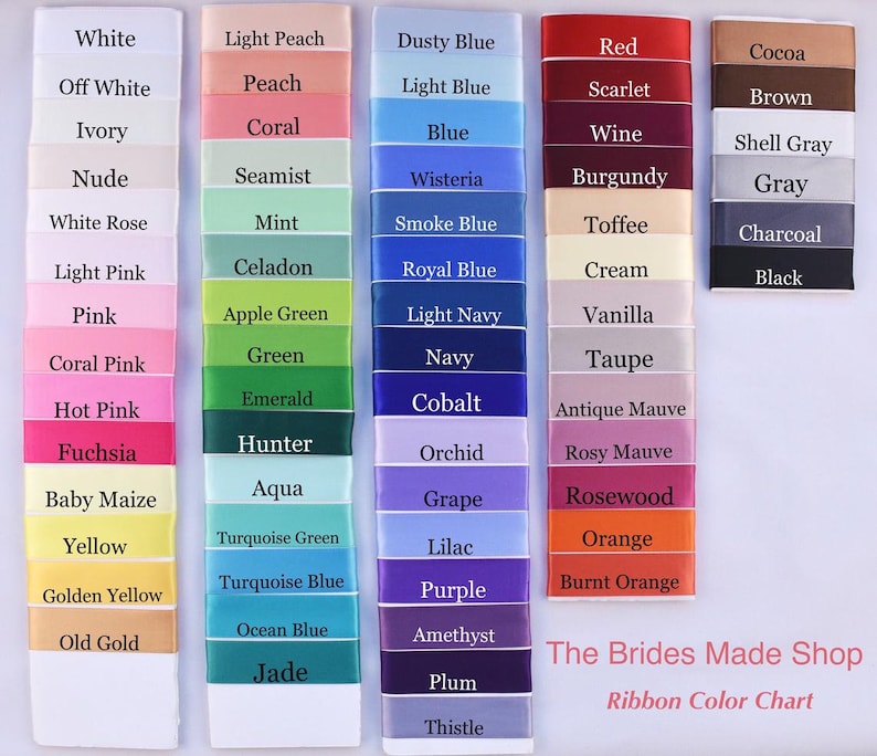 May include: A ribbon colour chart featuring a wide range of colours, including white, light peach, dusty blue, red, cocoa, off white, peach, light blue, scarlet, brown, ivory, coral, blue, wine, shell grey, nude, seamist, wisteria, burgundy, grey, white rose, mint, smoke blue, toffee, charcoal, light pink, celadon, royal blue, cream, black, pink, apple green, light navy, vanilla, green, coral pink, navy, taupe, emerald, hot pink, fuchsia, baby maize, yellow, golden yellow, hunter, aqua, turquoise green, turquoise blue, cobalt, orchid, antique mauve, rosewood, rosy mauve, grape, lilac, orange, purple, burnt orange, ocean blue, old gold, amethyst, jade, plum, and thistle. The chart is titled "The Brides Made Shop Ribbon Colour Chart".
