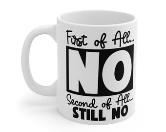 First of All, No. Second of All, No. Mug | Funny Sarcastic Coffee Cup | Gift for Sassy Friends, Coworkers & People With Boundaries