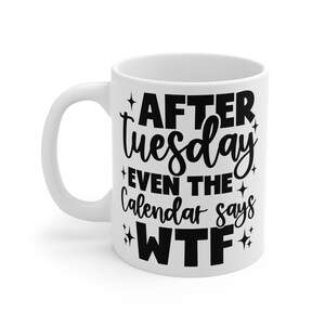 After Tuesday Even the Calendar Says WTF Mug | Funny Office Coffee Cup | 11oz Ceramic Mug | Midweek Humor Gift for Coworkers & Friends