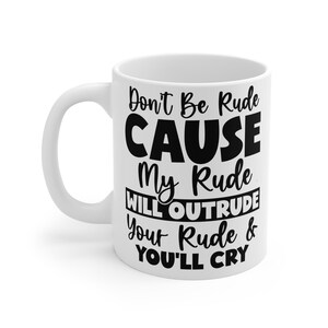 Dont Be Rude, Because My Rude Will Outrude Your Rude | and Youll Cry Mug | Savage Sarcastic Coffee Cup | 11oz Ceramic Mug