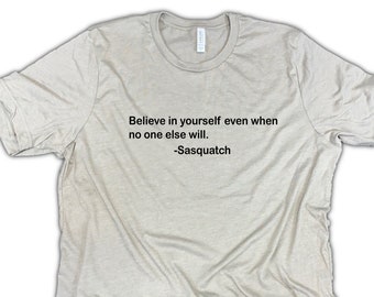 Sasquatch shirt, funny bigfoot shirt, yeti shirt, big foot shirt, believe in yourself shirt, camping shirt, hiking shirt, sasquatch gift