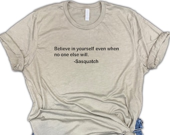 Believe in yourself Bigfoot shirt, funny sasquatch shirt, motivational shirt, yeti shirt, sasquatch gift, outdoors shirt, funny quote tee