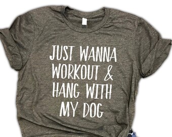Just Wanna Workout And Hang With My Dog - women's gym shirt, yoga shirt, running shirt, fitness shirt, dog mom shirt gift, dog lover gift