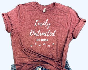 Easily Distracted By Dogs Unisex Shirt - dog mom shirt gift, animal lover shirt, dog mamma, pet lover shirt, cute dog shirt, funny dog shirt