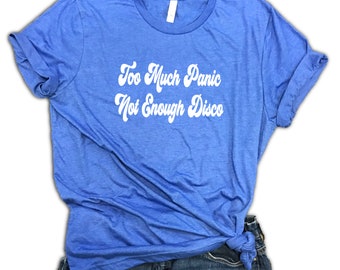 Too Much Panic Not Enough Disco Funny Shirt - stress shirt, don't stress, funny stress, depressed shirt, stressed out, sarcastic shirt