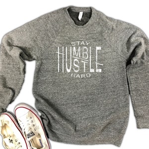 Stay Humble Hustle Hard Triblend Fleece Sweatshirt - motivational quotes, motivational sweatshirt, stay humble and kind, motivational gift