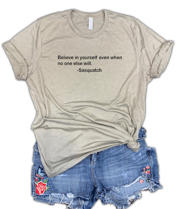 Believe in yourself Bigfoot shirt, funny sasquatch shirt, motivational shirt, yeti shirt, sasquatch gift, outdoors shirt, funny quote tee