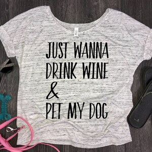 dog shirt for women -flowy dog shirt. dog tshirt. funny dog shirt. drink wine and pet my dog. drinking shirt. pet lover. adulting