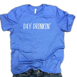 Day Drinkin T-shirt - Funny drinking shirt - day drinker - Beer Shirt - Wine Shirt - Brunch Shirt - Sunday Funday - Bachelor party tee