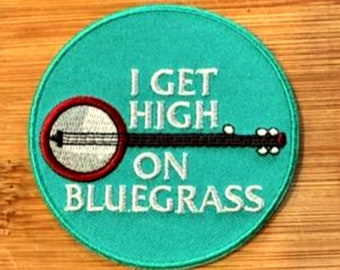 I Get High On Bluegrass Iron On Embroidered  Patch 3"