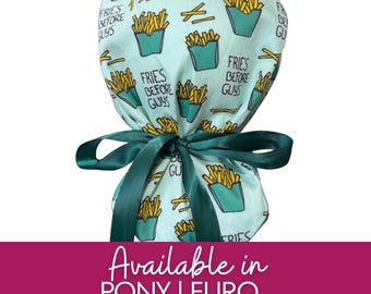 Fries before Guys in Green| Pony scrub cap |Hybrid  Euro Scrub cap | Crna | Surgeon | RN | RT  scrub cap